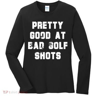 Pretty Good At Bad Golf Shots Women's Long Sleeve Shirt