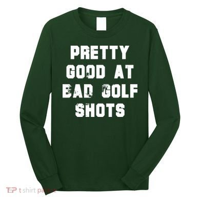 Pretty Good At Bad Golf Shots Long Sleeve Shirt
