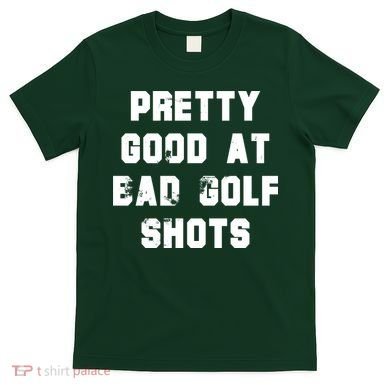 Pretty Good At Bad Golf Shots T-Shirt