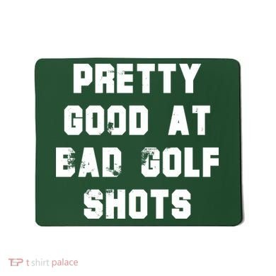 Pretty Good At Bad Golf Shots Mousepad