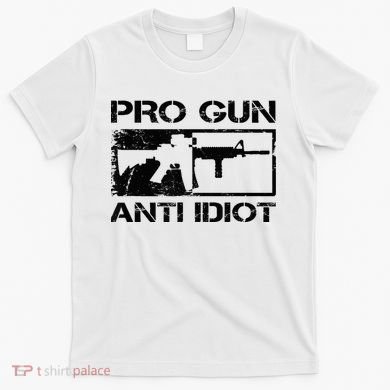 Pro Gun Anti Idiot 2nd Amendment Ar15 Rifle Gun Rights T-Shirt