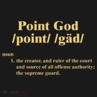 Point God Definition The Creator And Ruler Of The Court And Source Of All Offens T-Shirt thumb 7