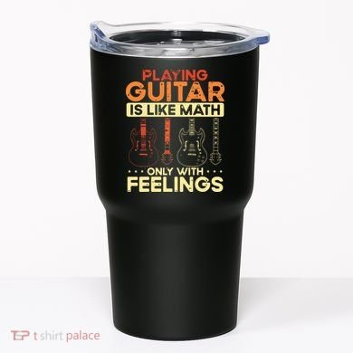 Playing Guitar Is Like Math Only With Feelings Guitar Tumbler