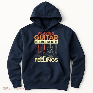 Playing Guitar Is Like Math Only With Feelings Guitar Hoodie