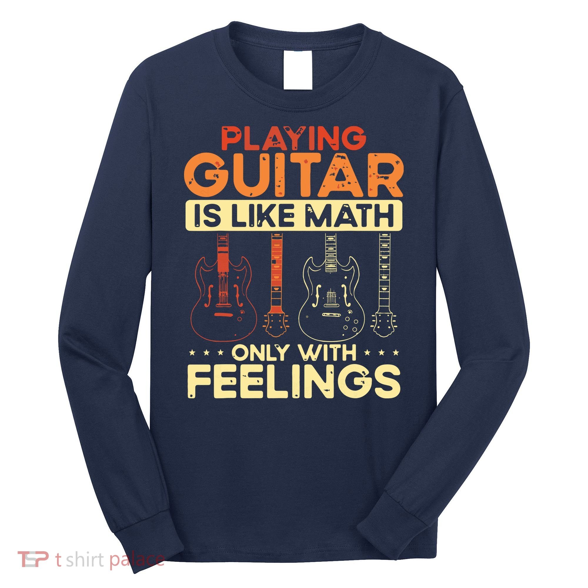 Playing Guitar Is Like Math Only With Feelings Guitar Long Sleeve Shirt