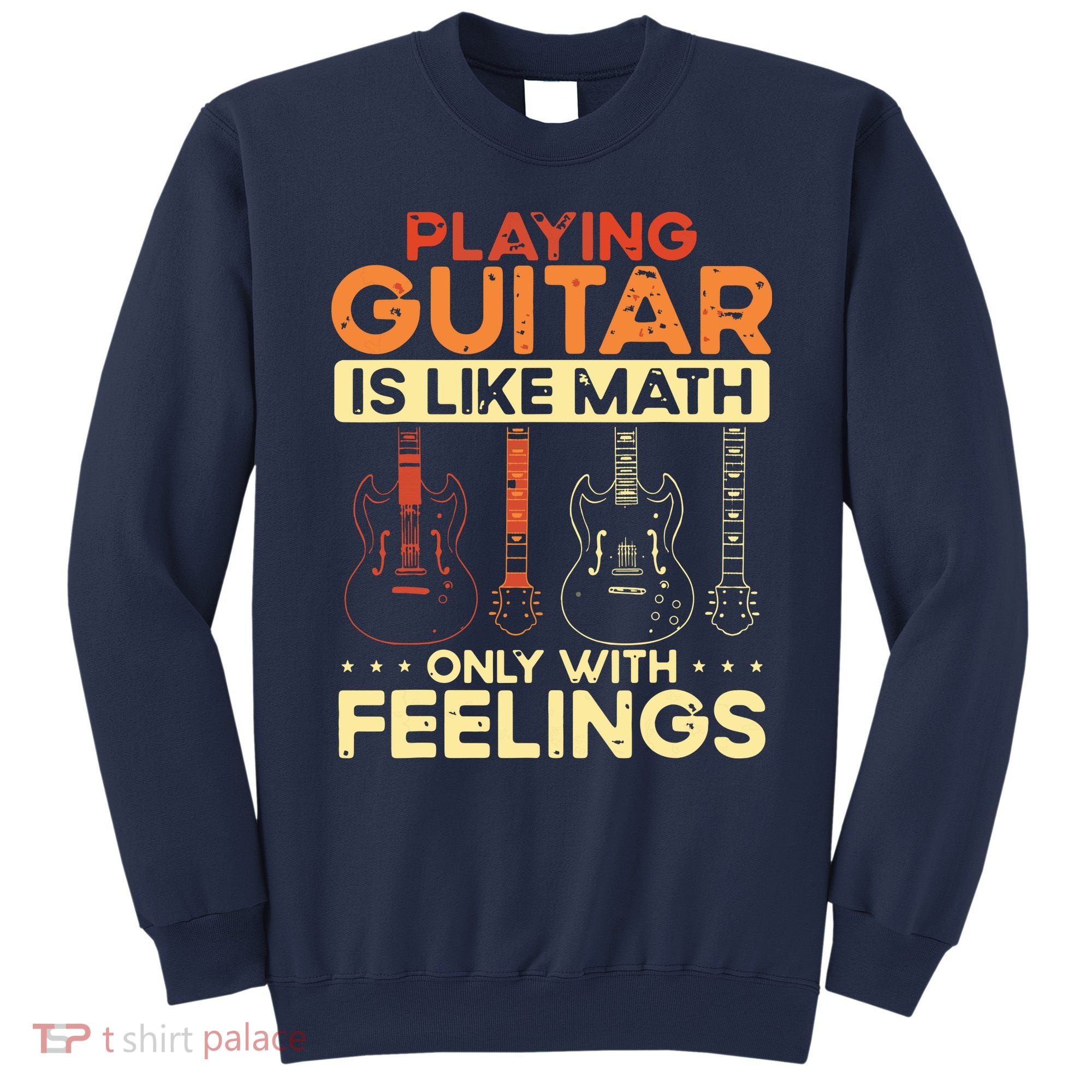 Playing Guitar Is Like Math Only With Feelings Guitar Sweatshirt