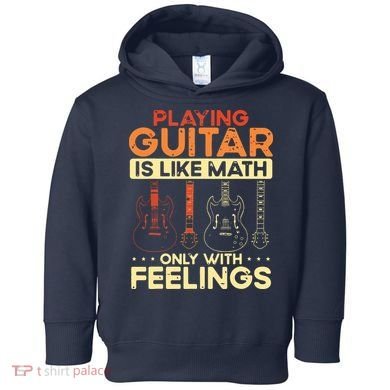 Playing Guitar Is Like Math Only With Feelings Guitar Toddler Hoodie