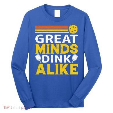 Pickleball Great Minds Drink Alike Pickleball Gift Long Sleeve Shirt