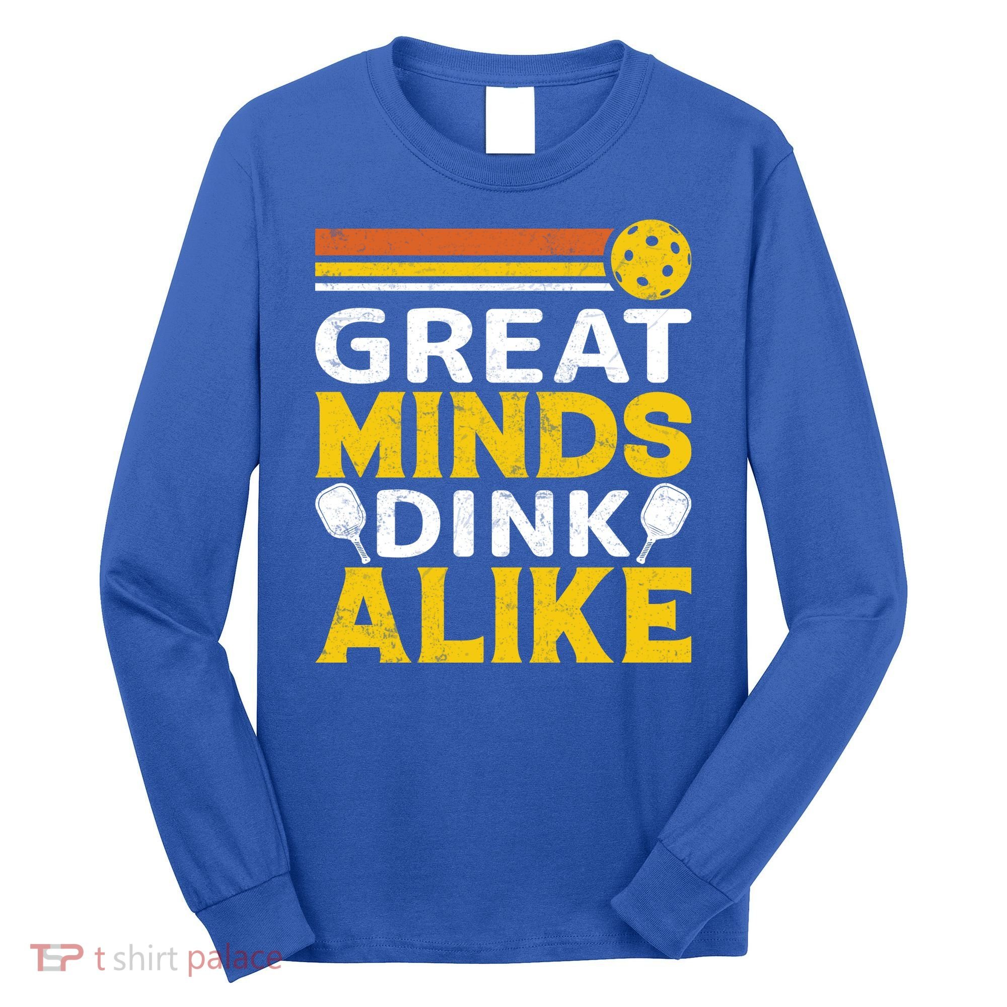 Pickleball Great Minds Drink Alike Pickleball Gift Long Sleeve Shirt