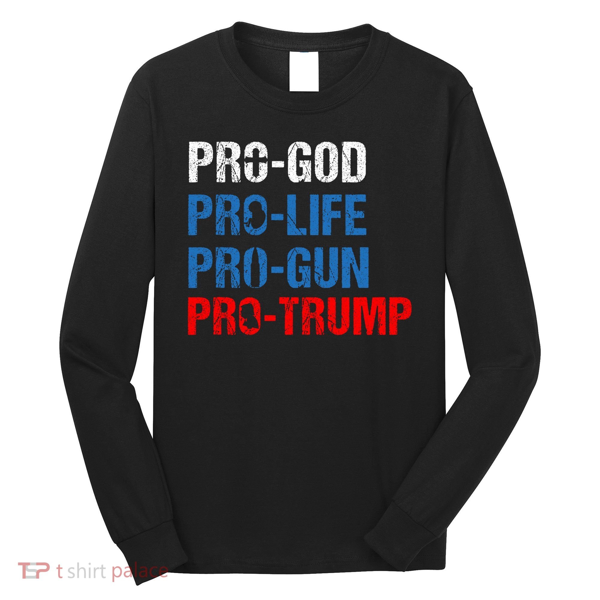 Pro God Pro Life Pro Gun Pro Trump Patriotic Long Sleeve Shirt