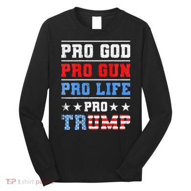 Pro God Pro Gun Pro Life Pro Trump Long Sleeve Shirt