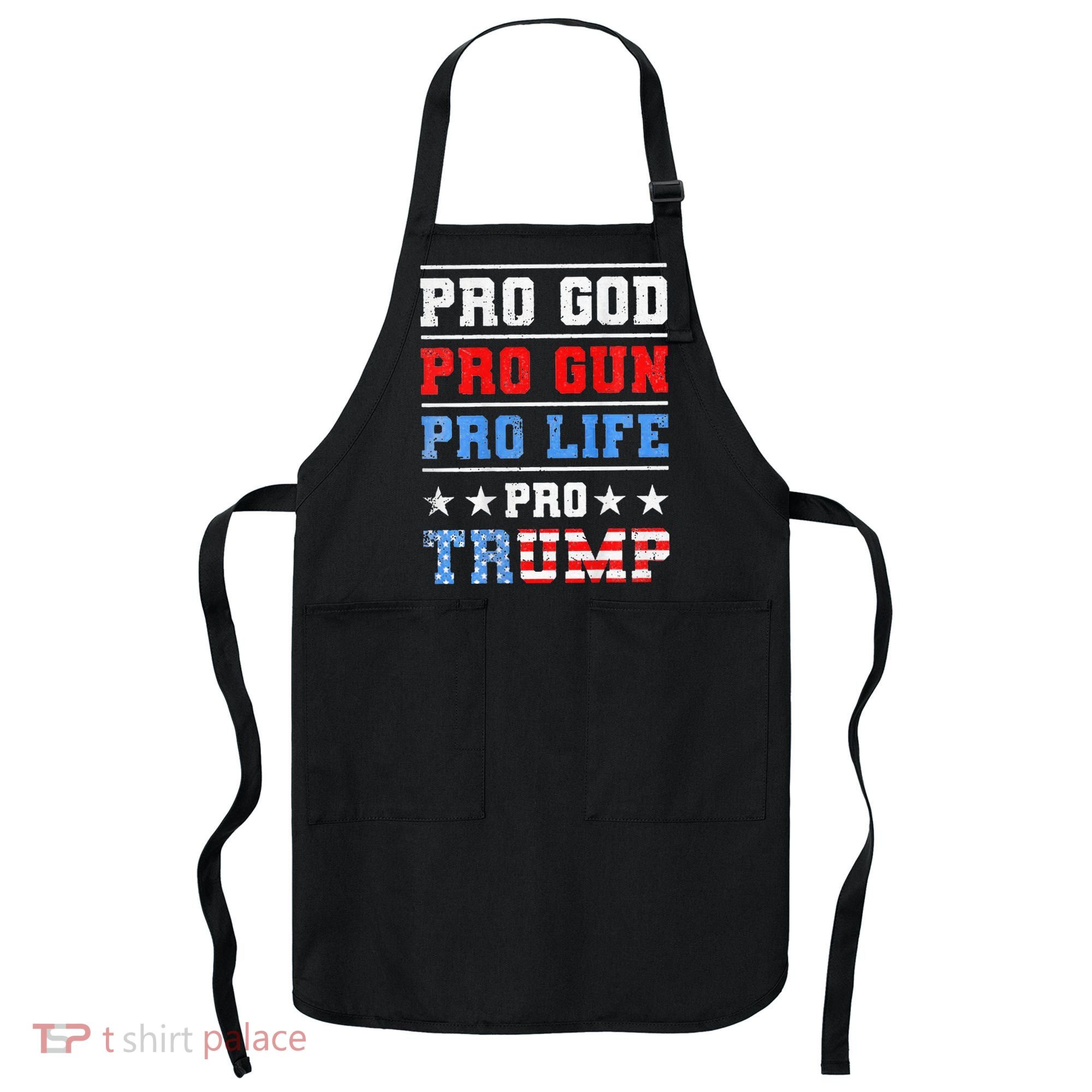 Pro God Pro Gun Pro Life Pro Trump Apron