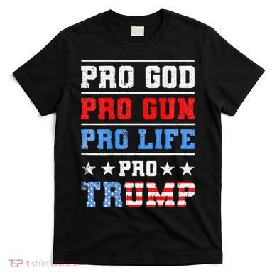 Pro God Pro Gun Pro Life Pro Trump T-Shirt