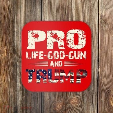 Pro God Pro Gun Pro Life Pro Trump Coaster