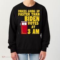 Prices Going Up Faster Than Biden Votes At 3AM Funny Women's Sweatshirt thumb 0