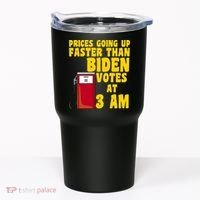 Prices Going Up Faster Than Biden Votes At 3AM Funny Tumbler thumb 0
