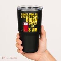 Prices Going Up Faster Than Biden Votes At 3AM Funny Tumbler thumb 2