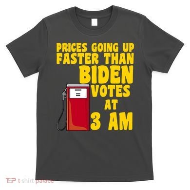 Prices Going Up Faster Than Biden Votes At 3AM Funny T-Shirt