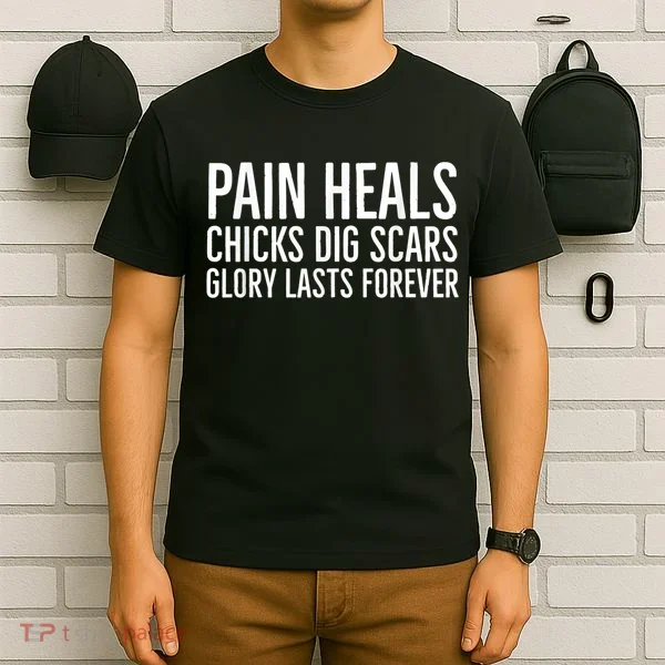 Pain Heals Chicks Dig Scars Glory Lasts Forever T-Shirt