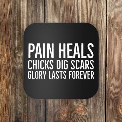 Pain Heals Chicks Dig Scars Glory Lasts Forever Coaster