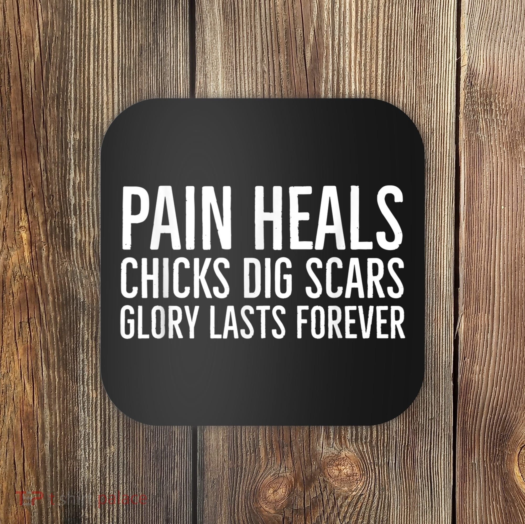 Pain Heals Chicks Dig Scars Glory Lasts Forever Coaster
