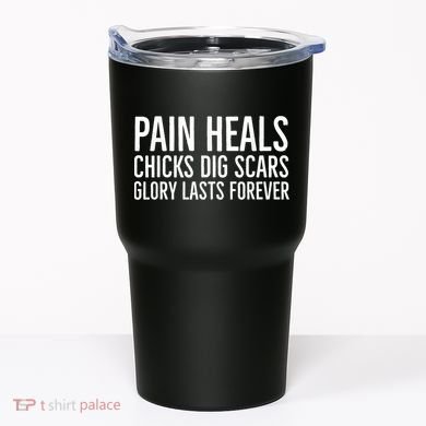 Pain Heals Chicks Dig Scars Glory Lasts Forever Tumbler