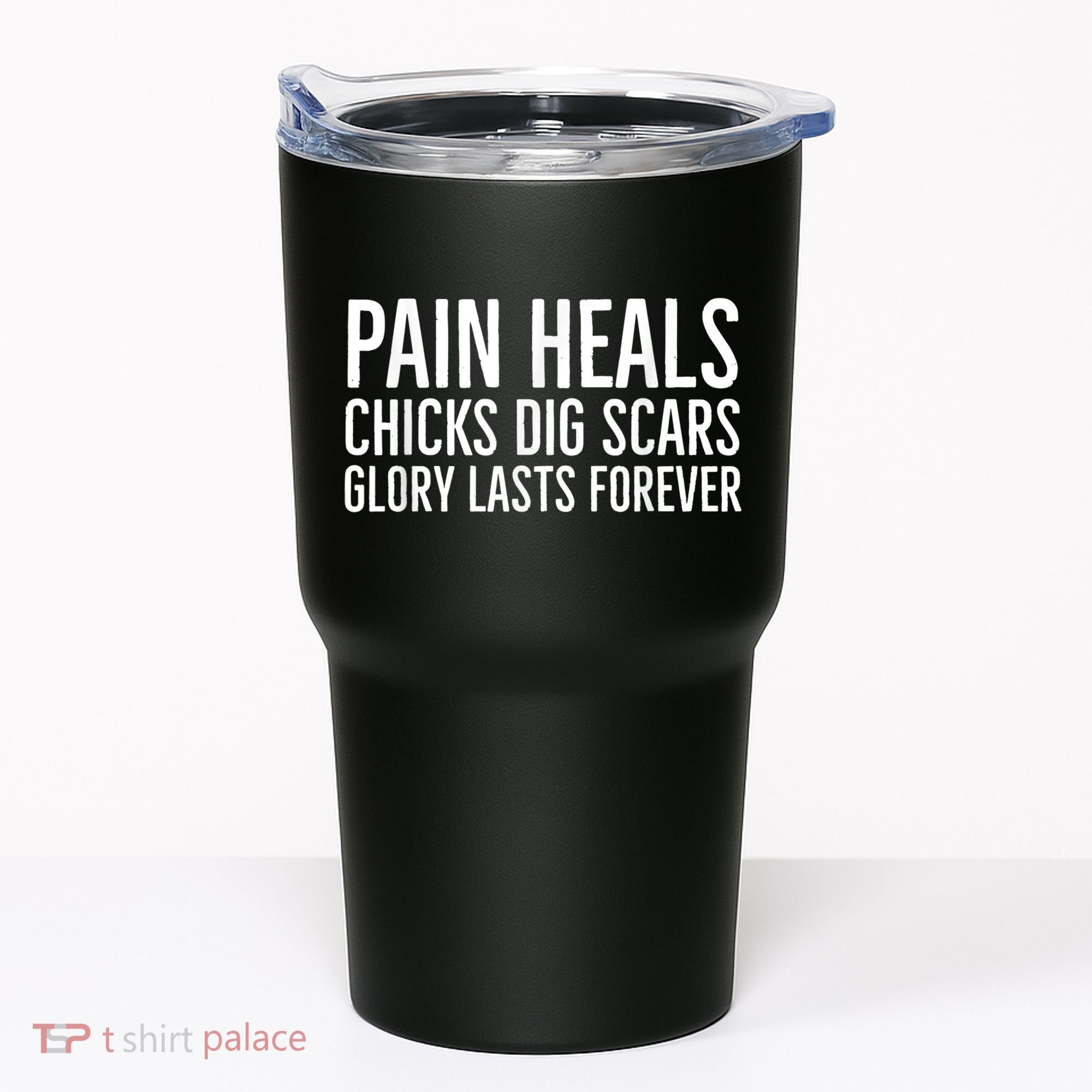 Pain Heals Chicks Dig Scars Glory Lasts Forever Tumbler