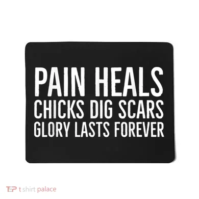 Pain Heals Chicks Dig Scars Glory Lasts Forever Mousepad