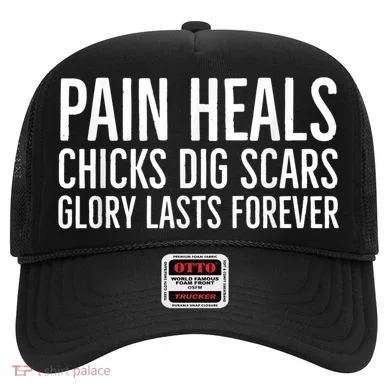Pain Heals Chicks Dig Scars Glory Lasts Forever Hat
