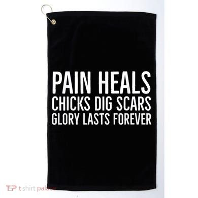 Pain Heals Chicks Dig Scars Glory Lasts Forever Golf Towel