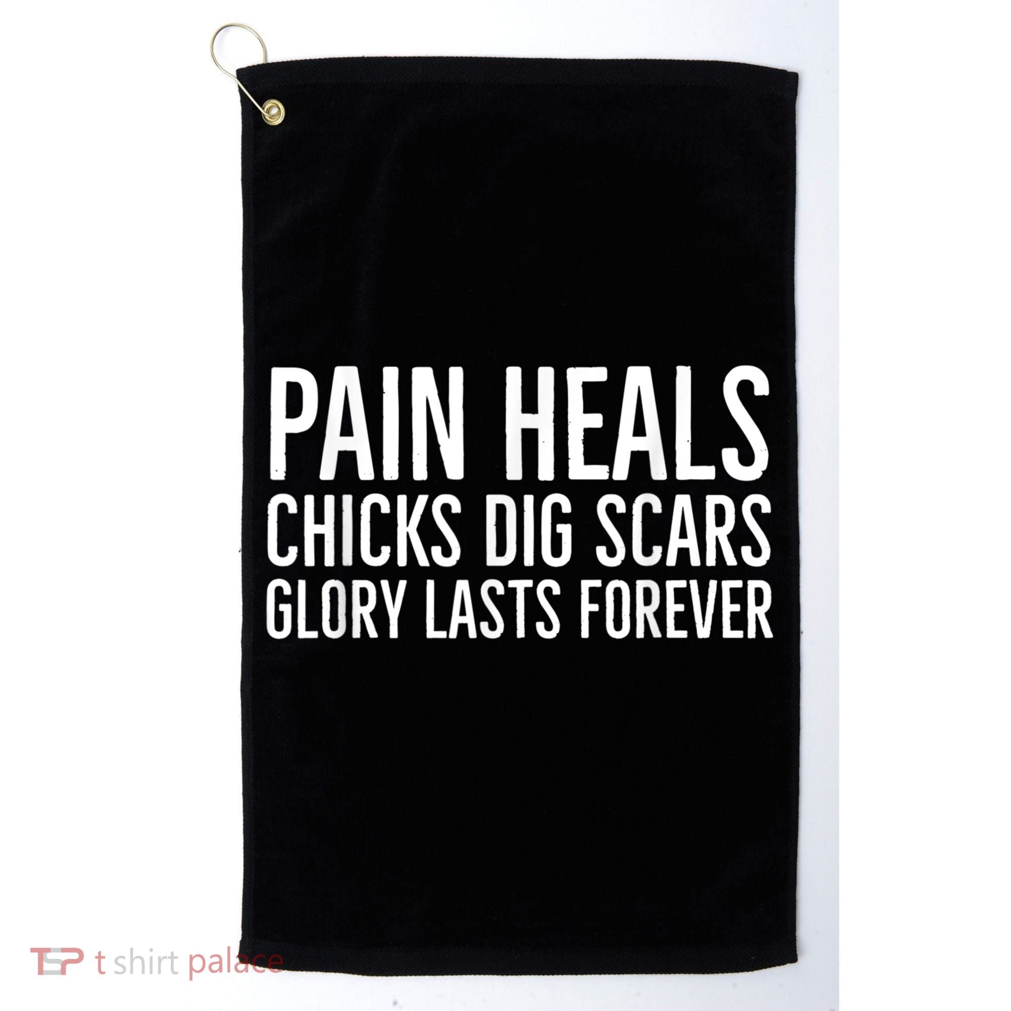 Pain Heals Chicks Dig Scars Glory Lasts Forever Golf Towel