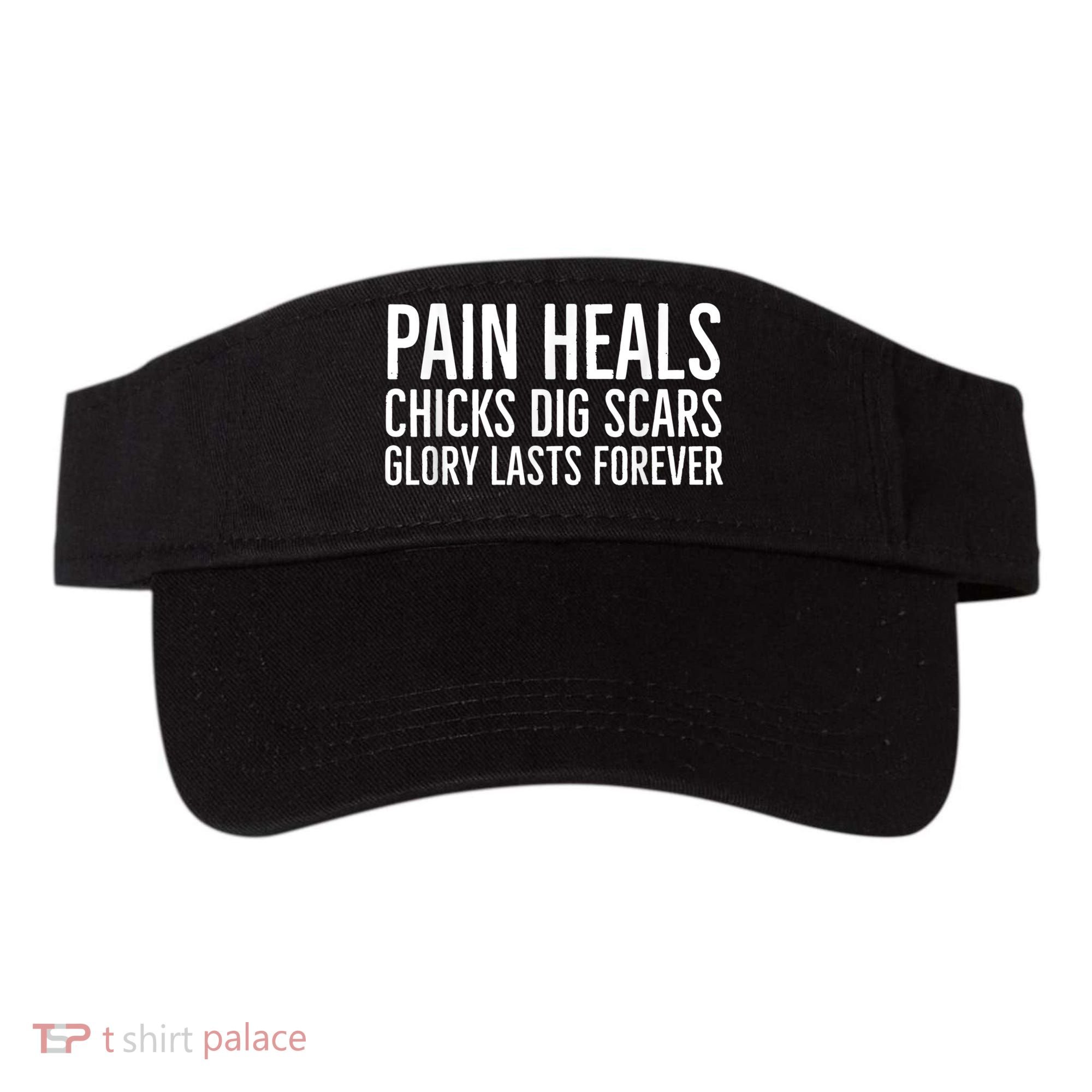 Pain Heals Chicks Dig Scars Glory Lasts Forever Visor