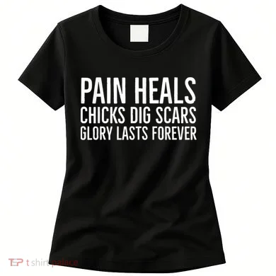 Pain Heals Chicks Dig Scars Glory Lasts Forever Women's T-Shirt