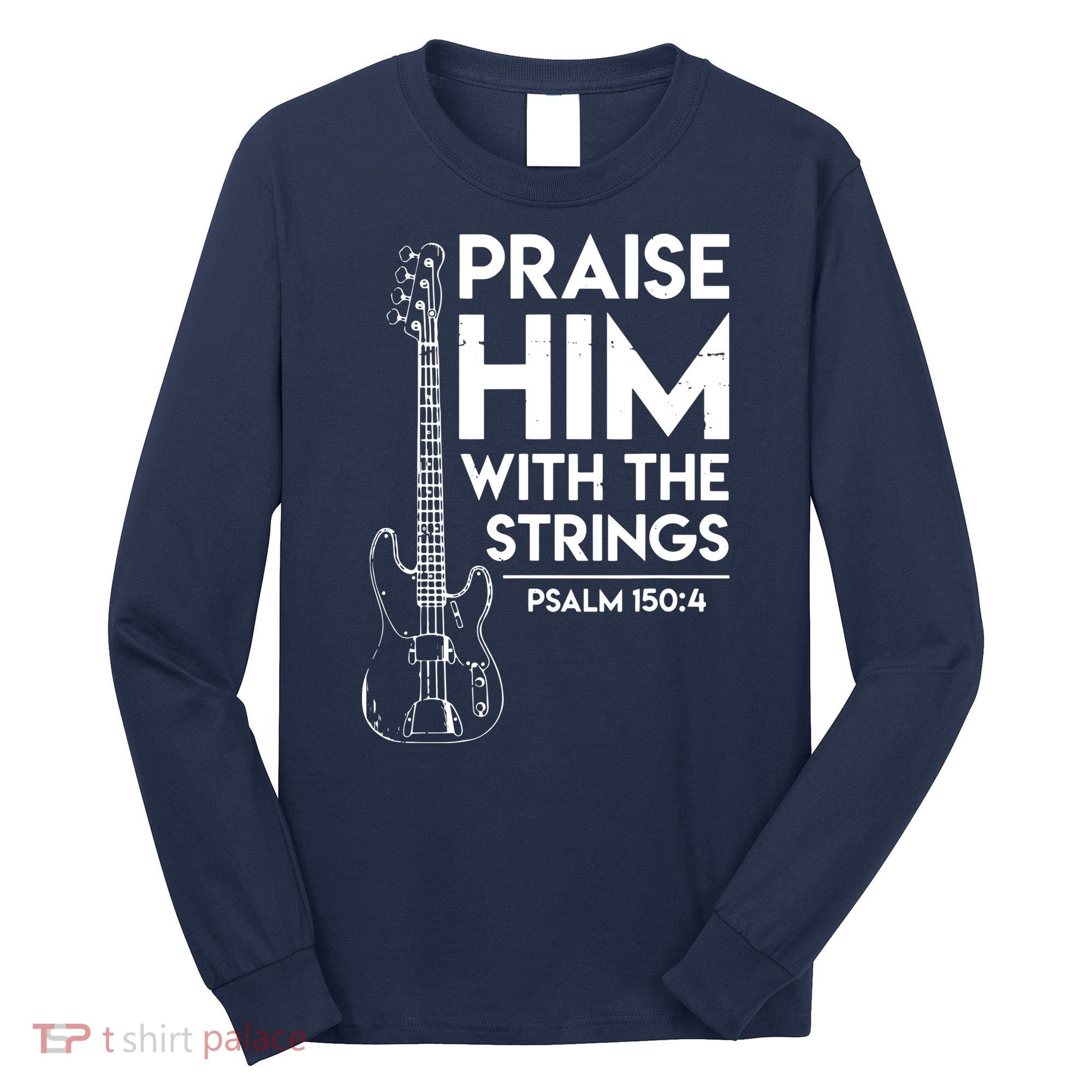 Praise Him Christian Worship Bass Guitar Player Long Sleeve Shirt