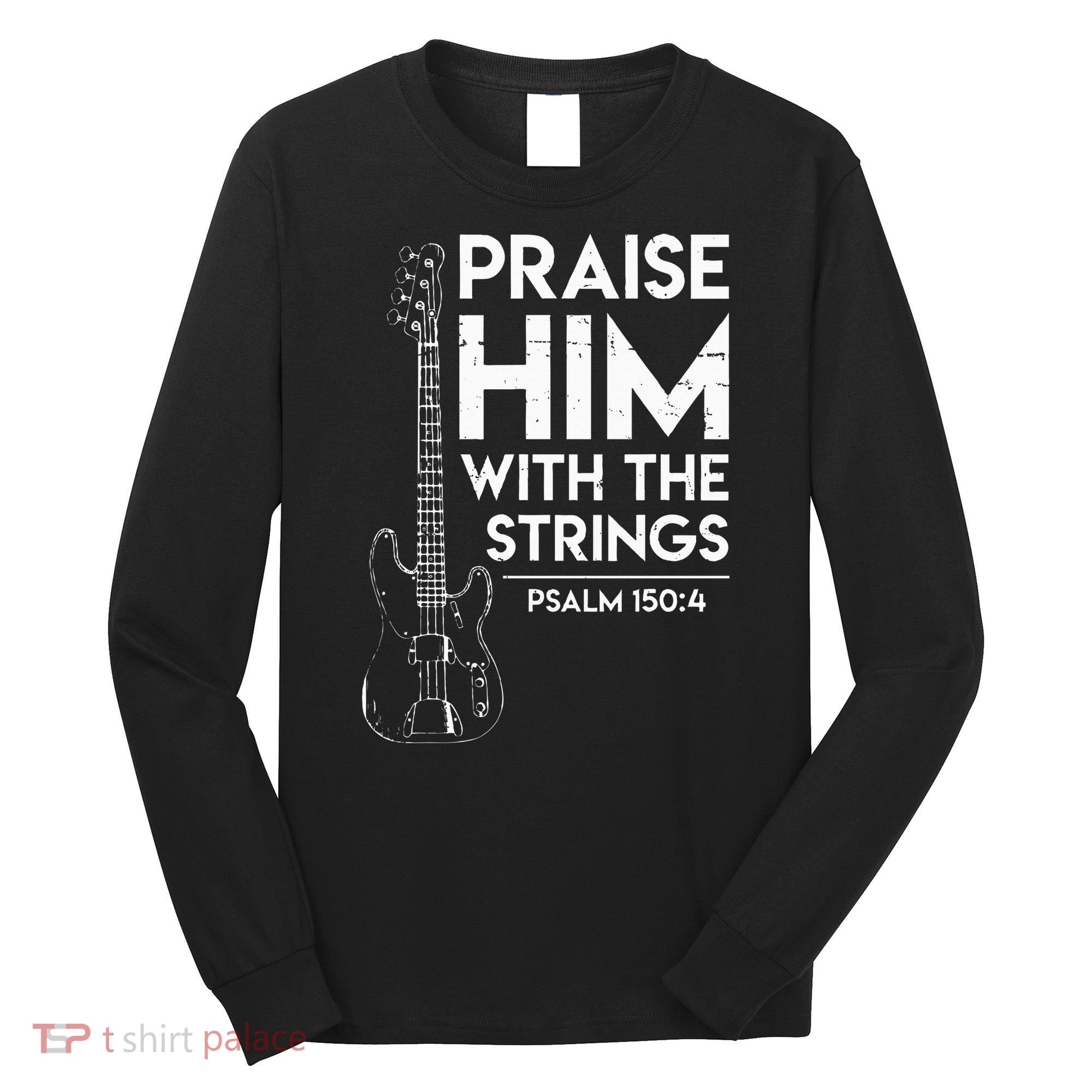 Praise Him Christian Worship Bass Guitar Player Long Sleeve Shirt