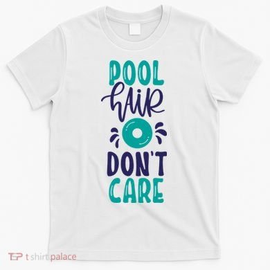 Pool Hair Don’T Care T-Shirt