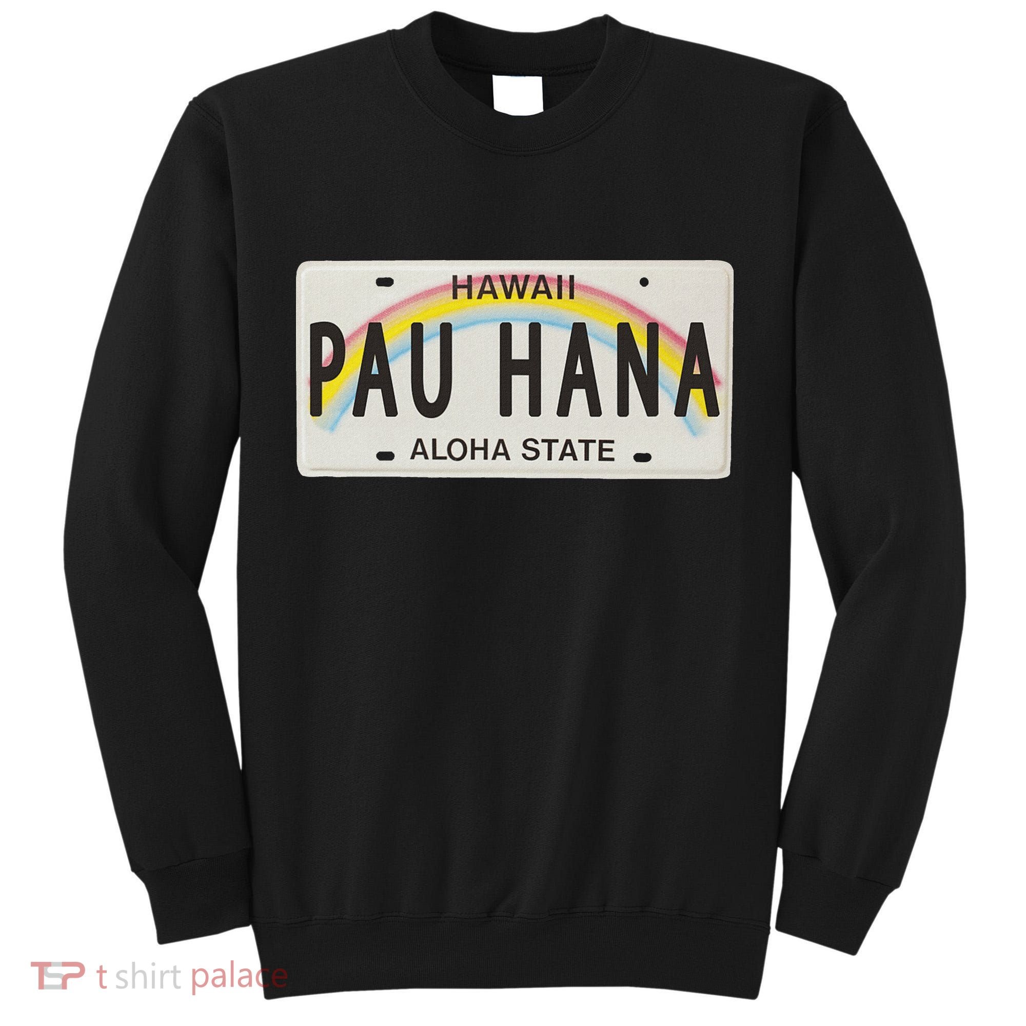 Pau Hana Hawaii License Plate Tall Sweatshirt
