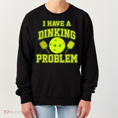 Pickleball Humor I Have A Dinking Problem Funny Women's Sweatshirt