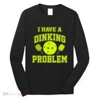 Pickleball Humor I Have A Dinking Problem Funny Long Sleeve Shirt thumb 0