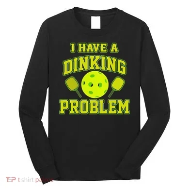 Pickleball Humor I Have A Dinking Problem Funny Long Sleeve Shirt