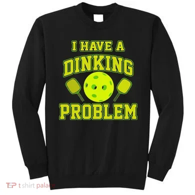 Pickleball Humor I Have A Dinking Problem Funny Sweatshirt