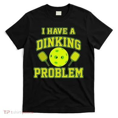 Pickleball Humor I Have A Dinking Problem Funny T-Shirt
