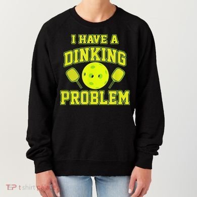 Pickleball Humor I Have A Dinking Problem Funny Women's Sweatshirt
