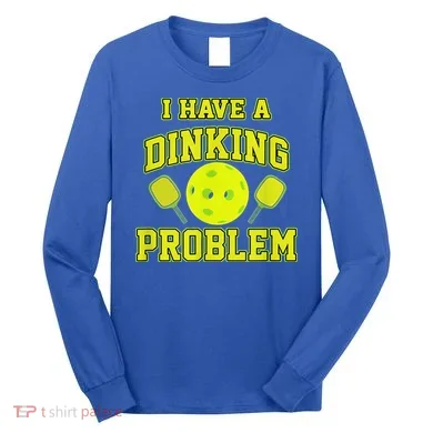 Pickleball Humor I Have A Dinking Problem Funny Long Sleeve Shirt