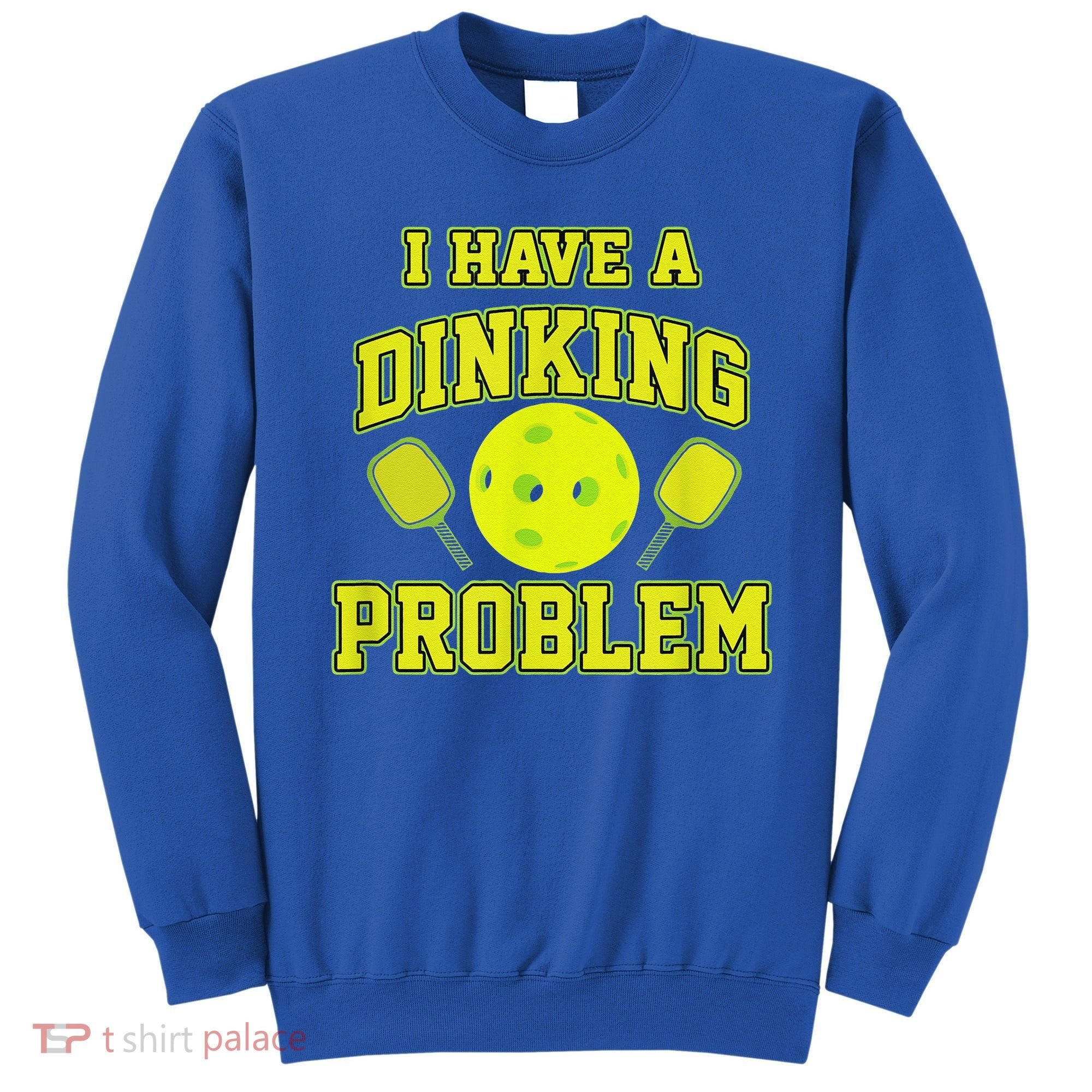 Pickleball Humor I Have A Dinking Problem Funny Sweatshirt