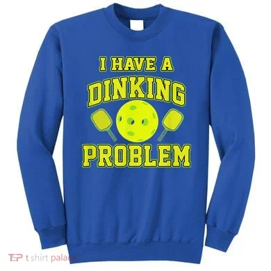 Pickleball Humor I Have A Dinking Problem Funny Sweatshirt