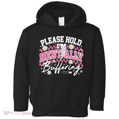 Please Hold I'm Mentally Buffering Funny Mental Health Toddler Hoodie