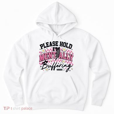 Please Hold I'm Mentally Buffering Funny Mental Health Hoodie