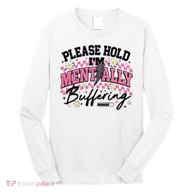 Please Hold I'm Mentally Buffering Funny Mental Health Long Sleeve Shirt