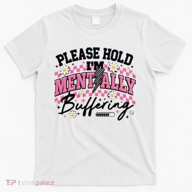 Please Hold I'm Mentally Buffering Funny Mental Health T-Shirt